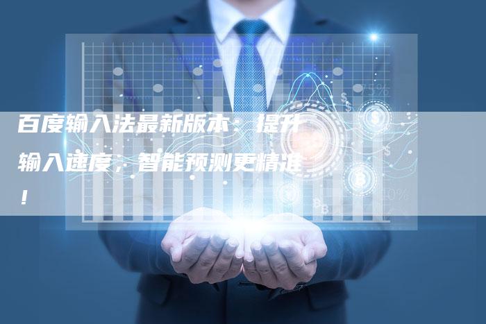 百度输入法最新版本：提升输入速度，智能预测更精准！