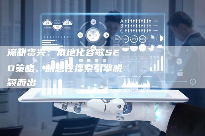 深耕资兴：本地化谷歌SEO策略，助您在搜索引擎脱颖而出