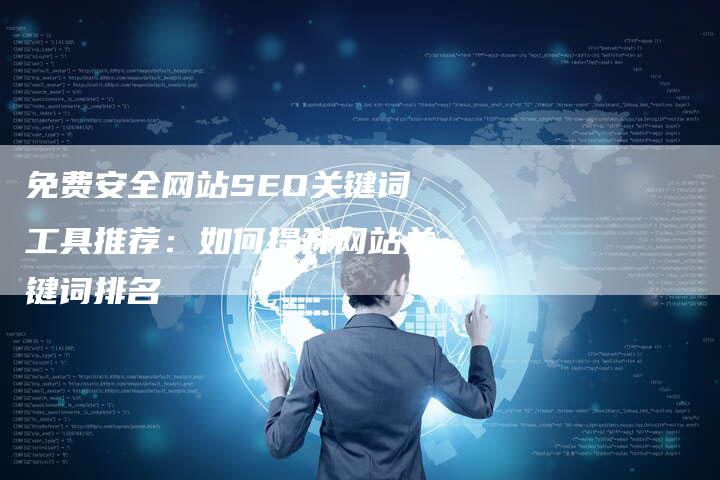 免费安全网站SEO关键词工具推荐：如何提升网站关键词排名