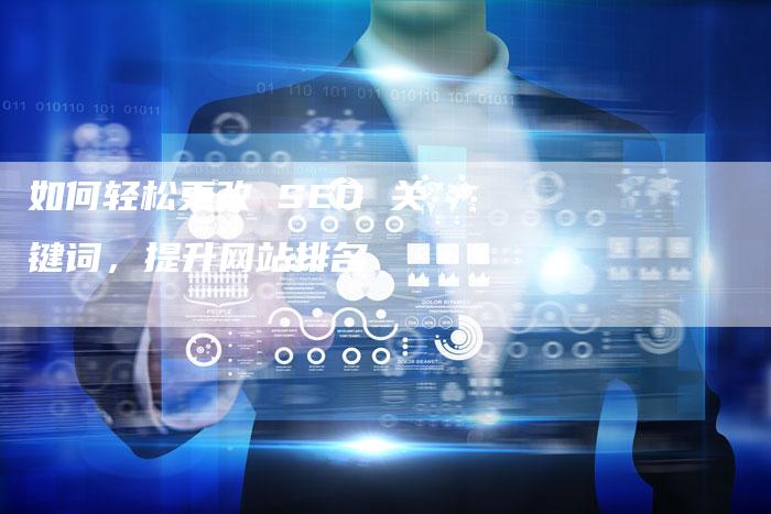 如何轻松更改 SEO 关键词，提升网站排名