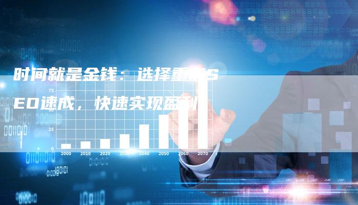 时间就是金钱：选择重庆SEO速成，快速实现盈利