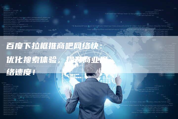 百度下拉框推商吧网络快：优化搜索体验，提升商业网络速度！