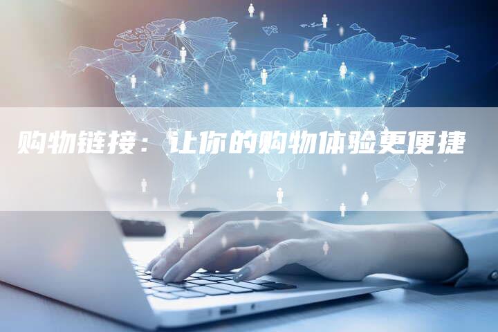 购物链接：让你的购物体验更便捷