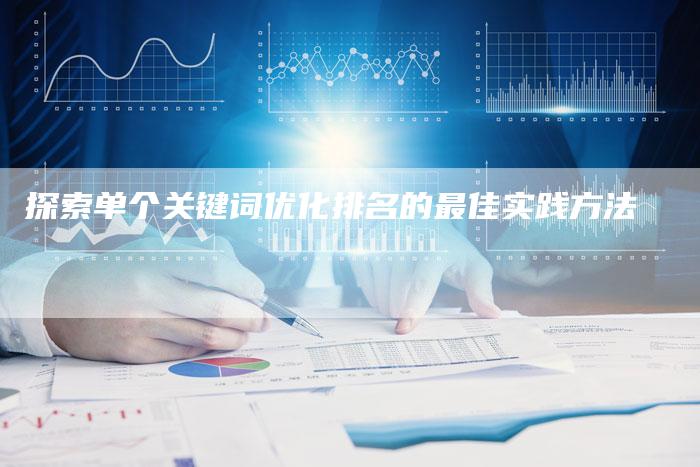 探索单个关键词优化排名的最佳实践方法