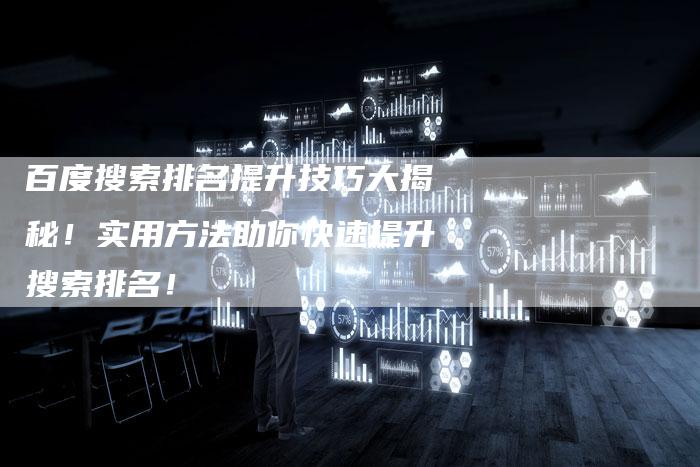 百度搜索排名提升技巧大揭秘！实用方法助你快速提升搜索排名！