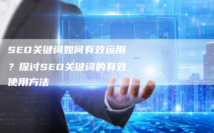 SEO关键词如何有效运用？探讨SEO关键词的有效使用方法