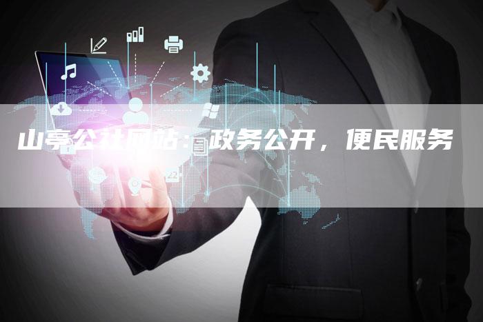 山亭公社网站：政务公开，便民服务