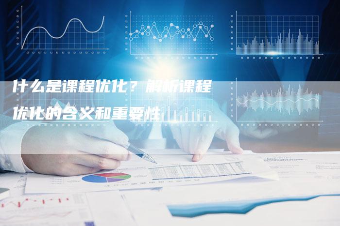 什么是课程优化？解析课程优化的含义和重要性