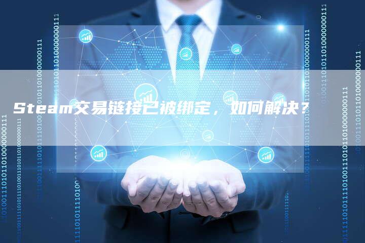 Steam交易链接已被绑定，如何解决？