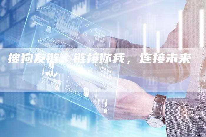 搜狗友链：链接你我，连接未来
