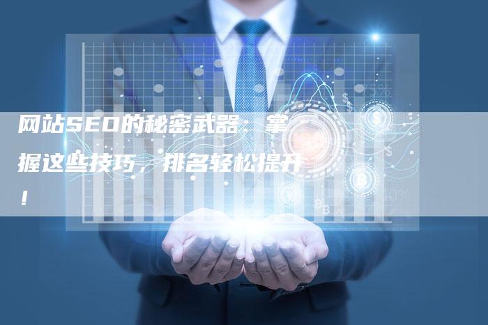 网站SEO的秘密武器：掌握这些技巧，排名轻松提升！