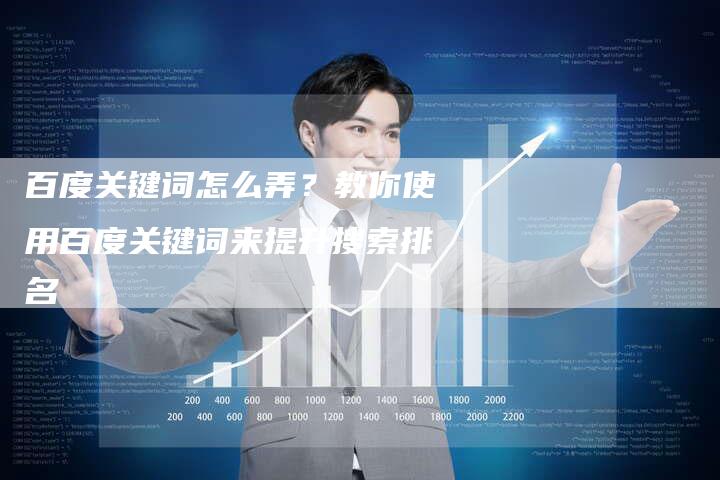 百度关键词怎么弄？教你使用百度关键词来提升搜索排名