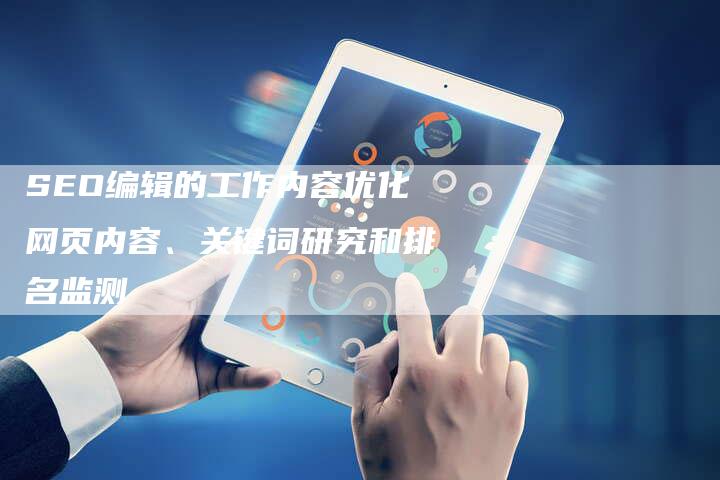 SEO编辑的工作内容优化网页内容、关键词研究和排名监测