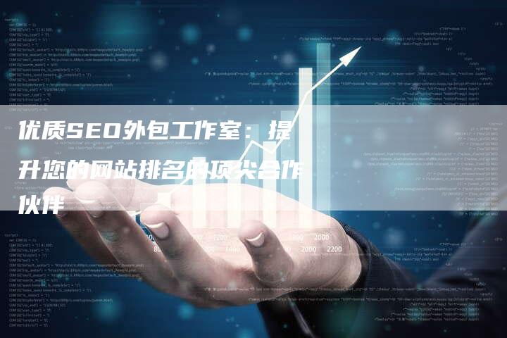 优质SEO外包工作室：提升您的网站排名的顶尖合作伙伴