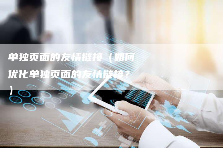 单独页面的友情链接（如何优化单独页面的友情链接？）