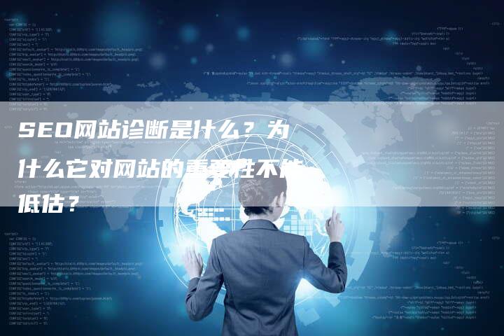 SEO网站诊断是什么？为什么它对网站的重要性不能低估？