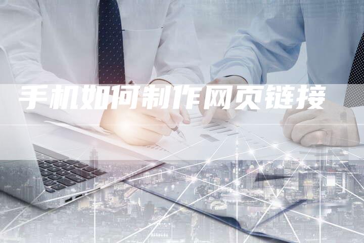 手机如何制作网页链接