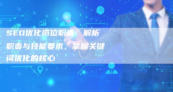 SEO优化岗位职责：解析职责与技能要求，掌握关键词优化的核心