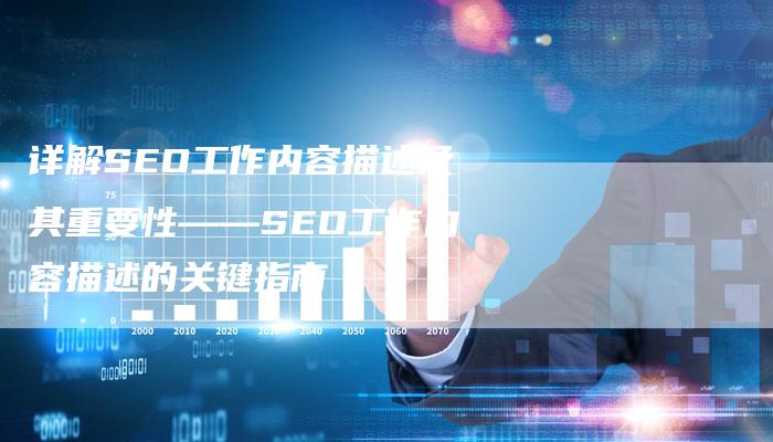 详解SEO工作内容描述及其重要性——SEO工作内容描述的关键指南