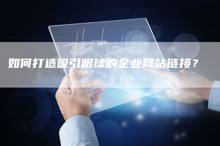 如何打造吸引眼球的企业网站链接？