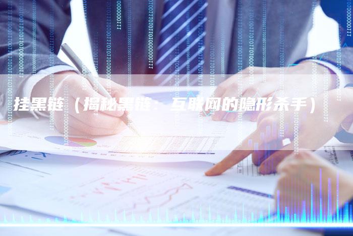 挂黑链（揭秘黑链：互联网的隐形杀手）