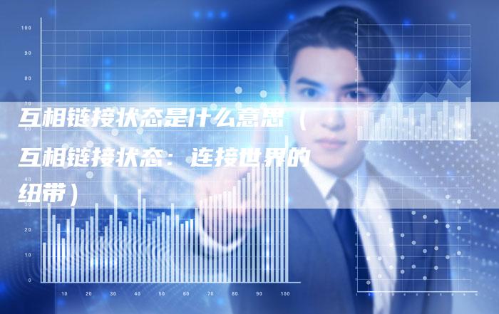 互相链接状态是什么意思（互相链接状态：连接世界的纽带）