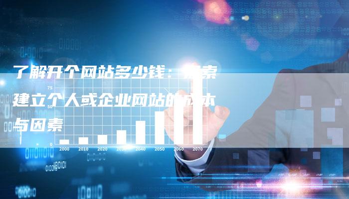 了解开个网站多少钱：探索建立个人或企业网站的成本与因素