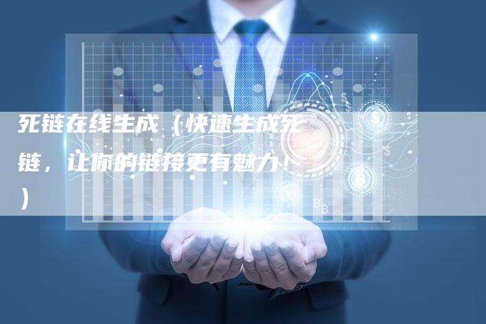 死链在线生成（快速生成死链，让你的链接更有魅力！）