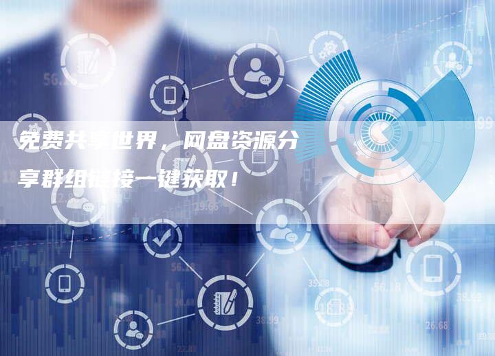 免费共享世界，网盘资源分享群组链接一键获取！