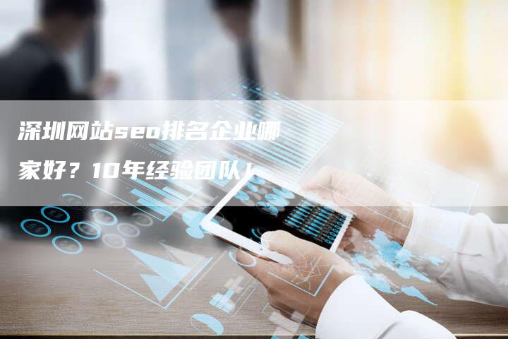 深圳网站seo排名企业哪家好？10年经验团队！