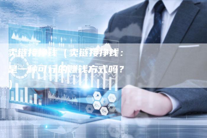 卖链接挣钱（卖链接挣钱：是一种可行的赚钱方式吗？）