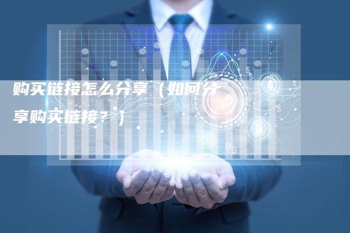购买链接怎么分享（如何分享购买链接？）