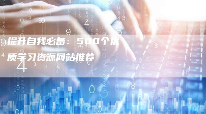 提升自我必备：500个优质学习资源网站推荐