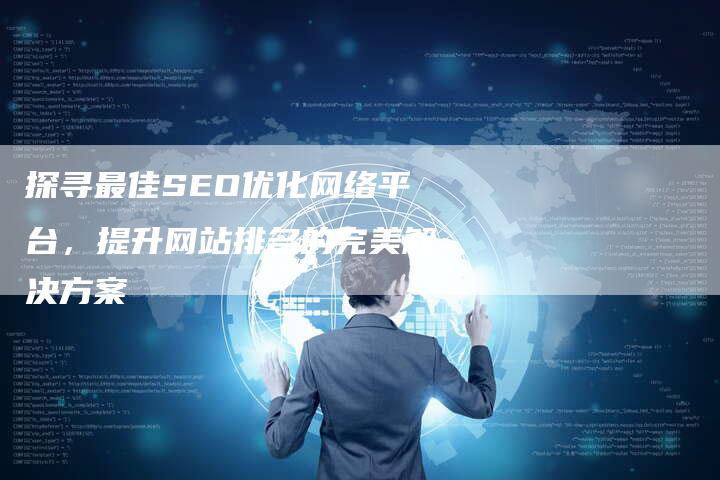 探寻最佳SEO优化网络平台，提升网站排名的完美解决方案