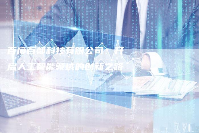 百度百都科技有限公司：开启人工智能领域的创新之路