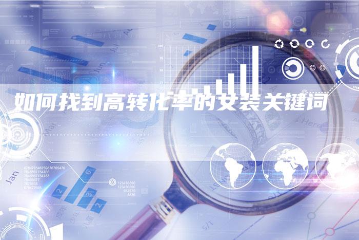 如何找到高转化率的女装关键词
