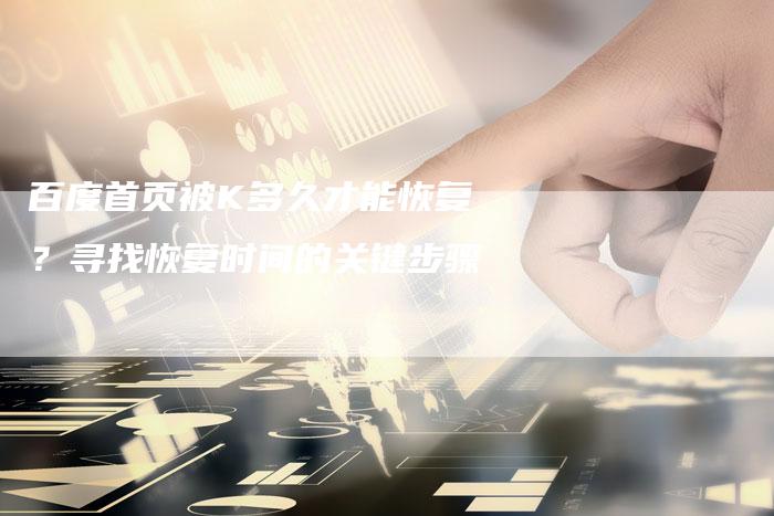 百度首页被K多久才能恢复？寻找恢复时间的关键步骤