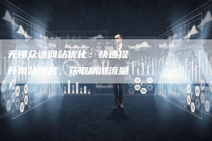 无锡众途网站优化：快速提升网站排名，获取精准流量！