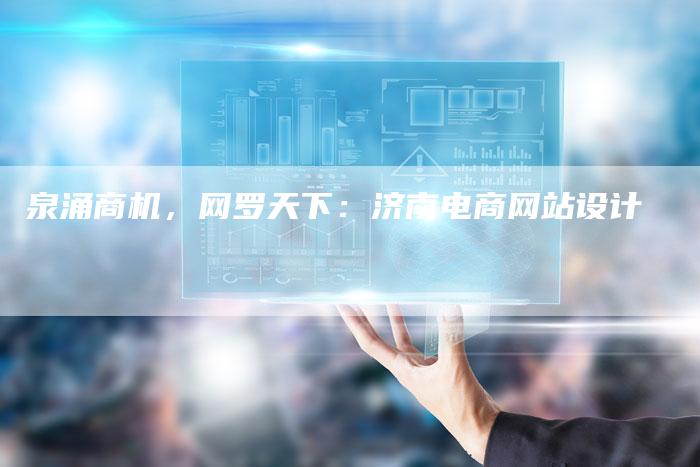 泉涌商机，网罗天下：济南电商网站设计