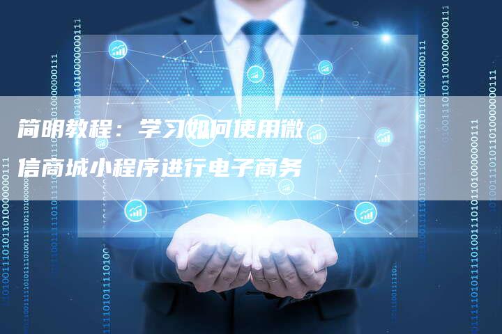 简明教程：学习如何使用微信商城小程序进行电子商务