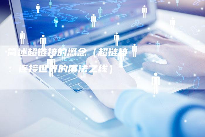 简述超链接的概念（超链接：连接世界的魔法之线）