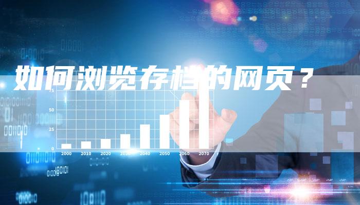 如何浏览存档的网页？