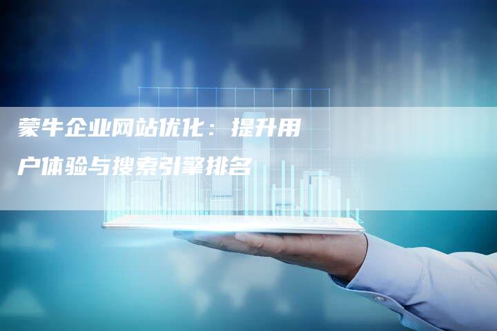 蒙牛企业网站优化：提升用户体验与搜索引擎排名