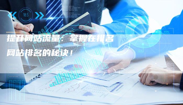 提升网站流量：掌握在排名网站排名的秘诀！