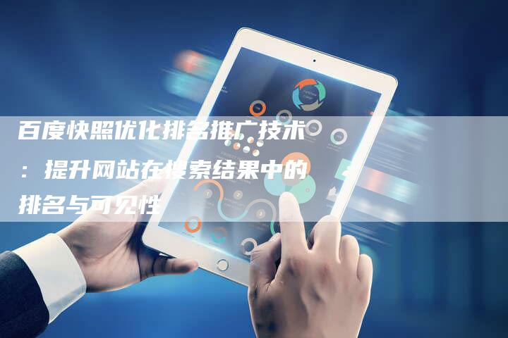 百度快照优化排名推广技术：提升网站在搜索结果中的排名与可见性