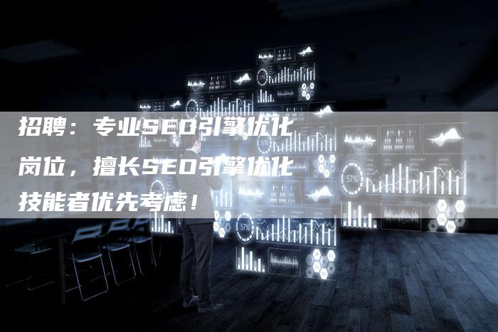 招聘：专业SEO引擎优化岗位，擅长SEO引擎优化技能者优先考虑！