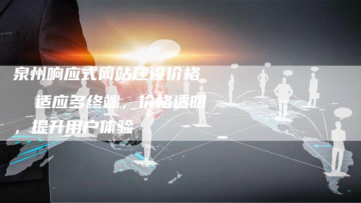 泉州响应式网站建设价格   适应多终端，价格透明，提升用户体验