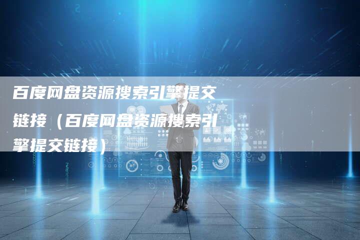 百度网盘资源搜索引擎提交链接（百度网盘资源搜索引擎提交链接）