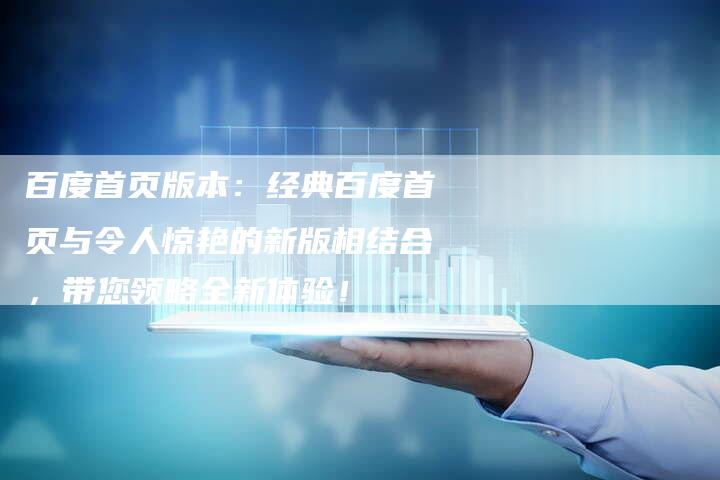 百度首页版本：经典百度首页与令人惊艳的新版相结合，带您领略全新体验！