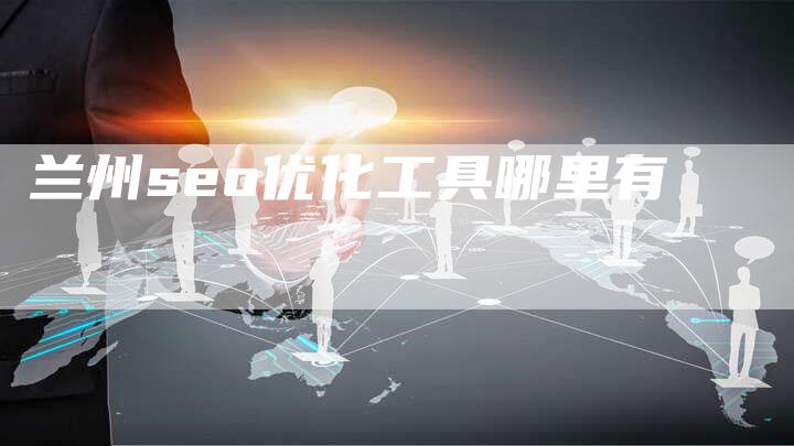 兰州seo优化工具哪里有